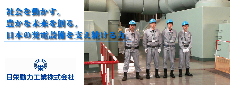 社会を動かす。豊かな未来を創る。日本の発電設備を支え続ける力。日栄動力工業